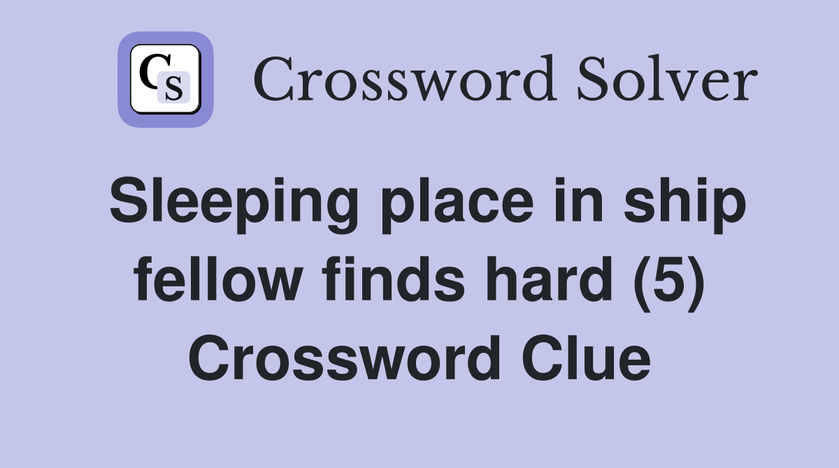 Sleeping place in ship fellow finds hard (5) Crossword Clue Answers